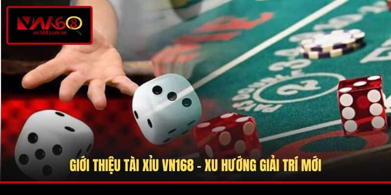 Giới thiệu Tài Xỉu VN168 - xu hướng giải trí mới
