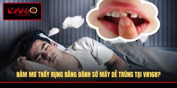 Nằm Mơ Thấy Rụng Răng Đánh Số Mấy
