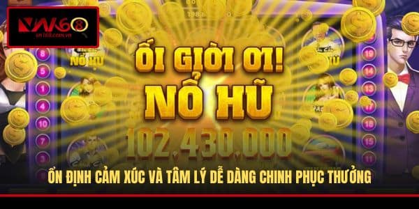 Ổn định cảm xúc và tâm lý dễ dàng chinh phục thưởng
