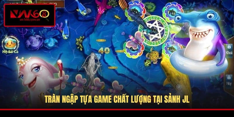 Tràn ngập tựa game chất lượng tại sảnh JL