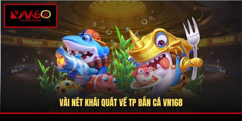 Vài nét khái quát về TP bắn cá VN168